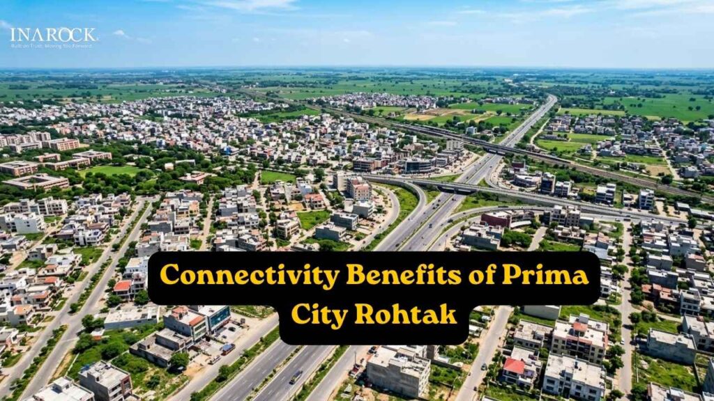 Connectivity Benefits of Prima City Rohtak