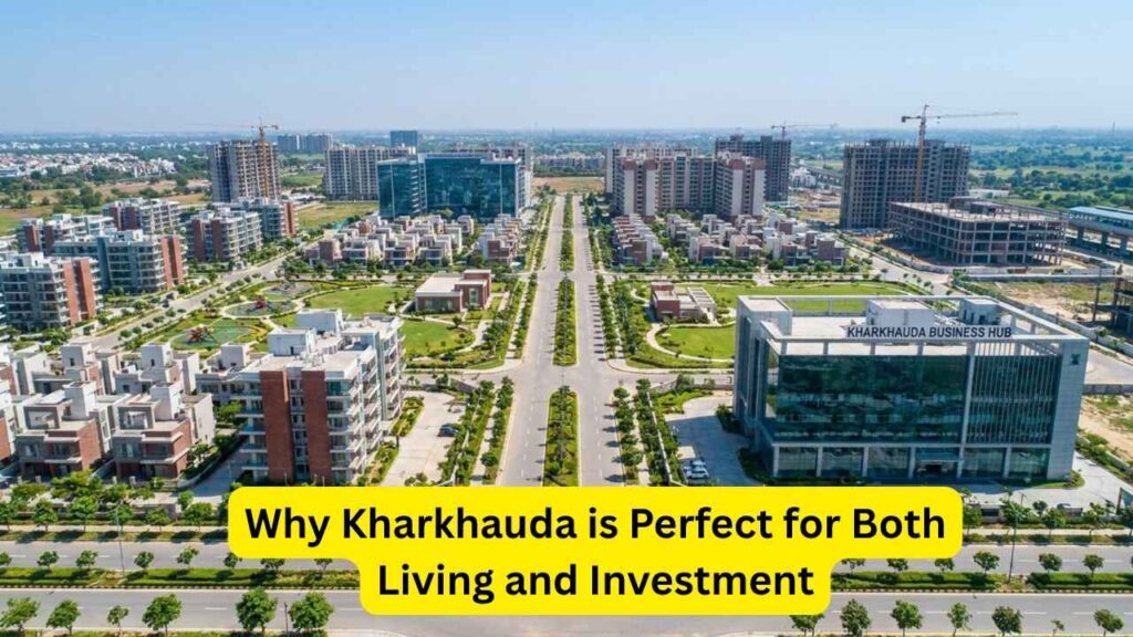 Why Kharkhauda is Perfect for Both Living and Investment